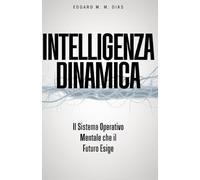 Intelligenza Dinamica: Il Sistema Operativo Mentale che il Futuro Esige