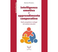 Intelligenza emotiva e apprendimento cooperativo. Studi, prospettive e sviluppi nei contesti educativi. Ediz. integrale (Psicologia)