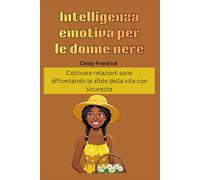 Intelligenza emotiva per le donne nere: Coltivare relazioni sane affrontando le sfide della vita con sicurezza