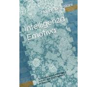 Intelligenza Emotiva: Teoria, Applicazioni e Strategie di Sviluppo nella Vita Personale e Professionale