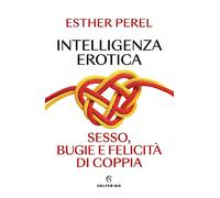 Intelligenza erotica. Sesso, bugie e felicità di coppia (Saggi)