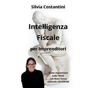 Intelligenza Fiscale per Imprenditori: Come risparmiare sulle Tasse con Buon Senso evitando l’Elusione (HiRes361 - Strumenti utili per la gestione efficace delle Imprese e delle Risorse Umane)