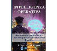 Intelligenza Operativa: Neuroscienze per migliorare leadership e relazioni nelle forze di polizia