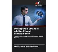 Intelligenza umana e adattabilità al cambiamento: Pensare il futuro: dalla razionalità fissa alla ragione flessibile