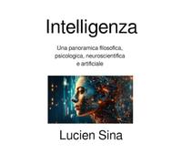 Intelligenza: Una panoramica filosofica, psicologica, neuroscientifica e artificiale