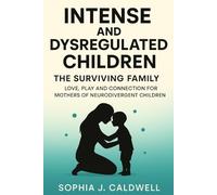 INTENSE AND DYSREGULATED CHILDREN. THE SURVIVING FAMILY: LOVE, PLAY AND CONNECTION FOR MOTHERS OF NEURODIVERGENT CHILDREN