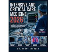 INTENSIVE AND CRITICAL CARE MEDICINE 2026: A Comprehensive Guide to ICU Physiology, Hemodynamic Monitoring, Mechanical Ventilation, Organ Support Therapies, and Respiratory Emergencies