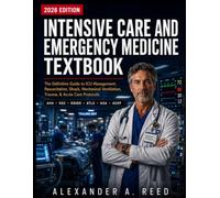 INTENSIVE CARE AND EMERGENCY MEDICINE TEXTBOOK 2026:: THE DEFINITIVE GUIDE TO ICU MANAGEMENT, RESUSCITATION, SHOCK, MECHANICAL VENTILATION, TRAUMA, & ACUTE CARE PROTOCOLS- AHA, SSC, KDIGO & GUIDELINES