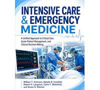 Intensive Care & Emergency Medicine: A Unified Approach to Critical Care, Acute Patient Management, and Clinical Decision-Making