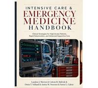 Intensive Care & Emergency Medicine Handbook: Clinical Strategies for High-Acuity Patients, Rapid Deterioration, and Advanced Supportive Care