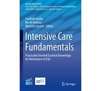 Intensive Care Fundamentals: Practically Oriented Essential Knowledge for Newcomers to ICUs (Lessons from the ICU)