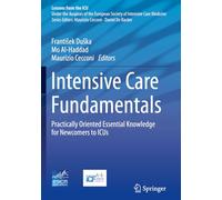 Intensive Care Fundamentals: Practically Oriented Essential Knowledge for Newcomers to ICUs (Lessons from the ICU)