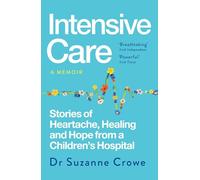Intensive Care: Stories of Heartache, Healing and Hope from a Children's Hospital