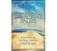 Intensive Faith: True Stories of One Man's Attempt to Walk by Faith