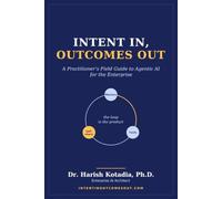 Intent In, Outcomes Out: A Practitioner's Field Guide to Agentic AI for the Enterprise