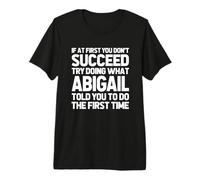 Intenta Hacer lo Que Abigail te Dijo Que hicieras... Funny Name Abigail Camiseta Premium