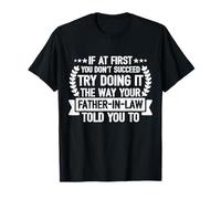 Intenta Hacerlo de la Manera Que tu suegro te Dijo Que lo hicieras Camiseta