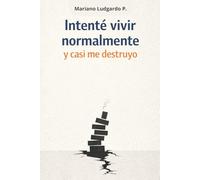Intenté vivir normalmente y casi me destruyo: Una historia sobre la vida adulta y sus decisiones