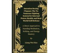 Intention Boxing (Yiquan): The No-Nonsense Fighting System for Internal Power, Health, and Real-World Self-Defense: A Direct Approach to Standing Meditation, Striking, and Energy Mastery