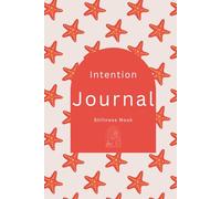 Intention Journal: How Do I Want to Feel at the End of Today?