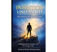 Intention Unleashed: A Journey from Bound to Bold: Reclaiming Identity, Freedom, and the Courage to Rise