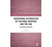 Intentional Destruction of Cultural Heritage and the Law: A Research Companion (Routledge Studies in Cultural Heritage and International Law)