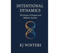 Intentional Dynamics: The Science of Purpose and Reflexive Systems (Reflex Canon)