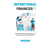 Intentional Finances: Stop Emotional Spending and Reclaim Your Financial Power with Mindful Choices