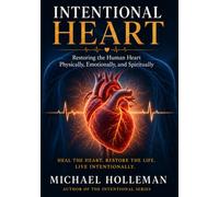 Intentional Heart: Restoring the Human Heart Physically, Emotionally, and Spiritually: 23 (Intentional Series)