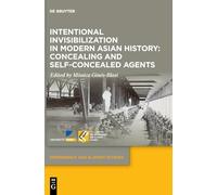 Intentional Invisibilization in Modern Asian History: Concealing and Self-Concealed Agents: 16 (Dependency and Slavery Studies, 16)