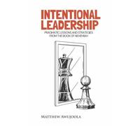 INTENTIONAL LEADERSHIP: (Pragmatic Lessons and Strategies from the Book of Nehemiah)