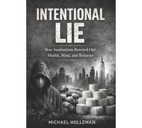 Intentional Lie: How Institutions Rewired Our Health, Mind, and Behavior: 17 (Intentional Series)