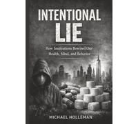 Intentional Lie: How Institutions Rewired Our Health, Mind, and Behavior (Intentional Series)