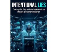 Intentional Lies: The Say-Do Gap and the Subconscious Drivers of Human Behavior