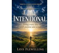 Intentional: Living Every Day with Purpose and Power (The Thriving and Wholeness Series)