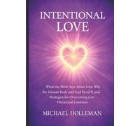 Intentional Love: What the Bible Says About Love, Why the Human Body and Soul Need It, and Strategies for Overcoming Low-Vibrational Emotions (Intentional Series)