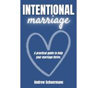 Intentional Marriage: A Practical Guide to Help Your Marriage Thrive