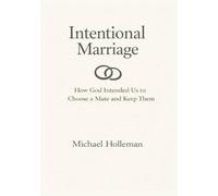 Intentional Marriage: How God Intended Us to Choose a Mate & Keep Them (Intentional Series)