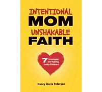 Intentional Mom, Unshakable Faith: 7 Strategies to Raising Godly Children