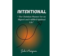 Intentional :“ The Christian Planner for an Aligned and Fulfilled Spiritual Life”