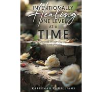 Intentionally Healing One Level At a Time: A Journey Through Grief and The Levels of Healing