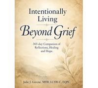 Intentionally Living Beyond Grief: 365 Days of Healing, Becoming & Intentional Living