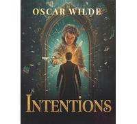 Intentions (Édition française): Essais sur l’art, la beauté et la vérité - Philosophie esthétique et pensée créative