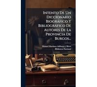 Intento De Un Diccionario Biogràfico Y Bibliogràfico De Autores De La Provincia De Burgos...
