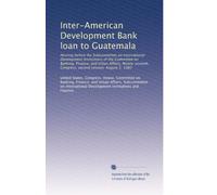 Inter-American Development Bank loan to Guatemala: Hearing before the Subcommittee on International Development Institutions of the Committee on ... Congress, second session, August 5, 1982