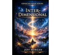 Inter-Dimensional: Navigating the Full Spectrum of Consciousness (Consciousness Series)