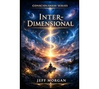 Inter-Dimensional: Navigating the Full Spectrum of Consciousness (Consciousness Series)