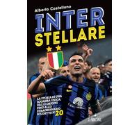 Inter stellare. La storia di una squadra unica, dalle origini fino allo straordinario scudetto n.20 (Le grandi squadre del calcio italiano)