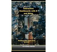 INTERACTIVE DASHBOARDS WITH R AND SHINY: Building Data Apps from Scratch