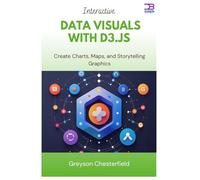 Interactive Data Visuals with D3.js: Create Charts, Maps, and Storytelling Graphics